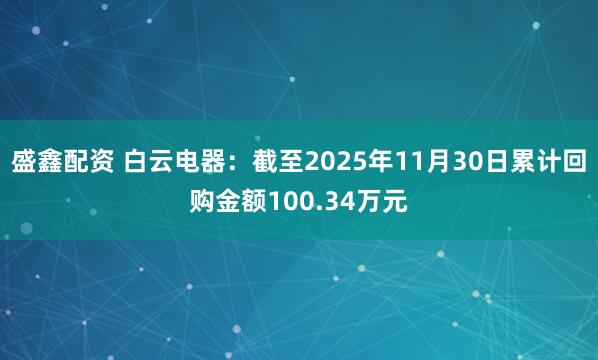盛鑫配资 白云电器：截至2025年11月30日累计回购金额100.34万元