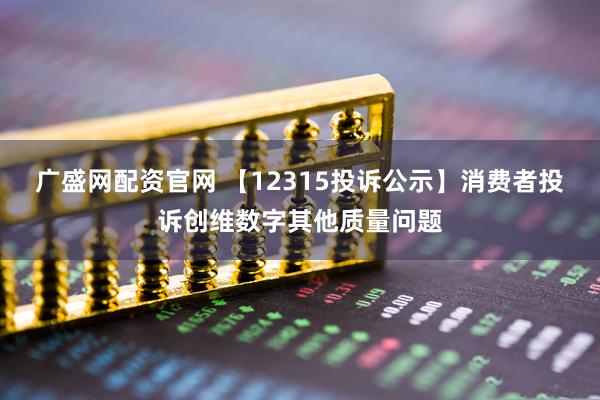 广盛网配资官网 【12315投诉公示】消费者投诉创维数字其他质量问题