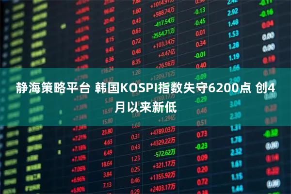 静海策略平台 韩国KOSPI指数失守6200点 创4月以来新低